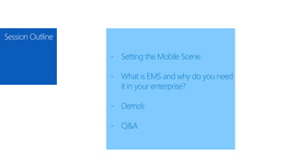 Session Outline
- Setting the Mobile Scene
- What is EMS and why do you need
it in your enterprise?
- Demo’s
- Q&A
 