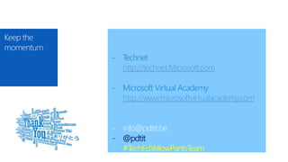 Keep the
momentum
- Technet
http://technet.Microsoft.com
- Microsoft Virtual Academy
http://www.microsoftvirtualacademy.com
- info@pdtit.be
- @pdtit
- #TechEdYellowPantsTeam
 