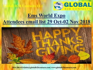 Global B2B Contacts LLC
816-286-4114|info@globalb2bcontacts.com| www.globalb2bcontacts.com
Ems World Expo
Attendees email list 29 Oct-02 Nov 2018
 