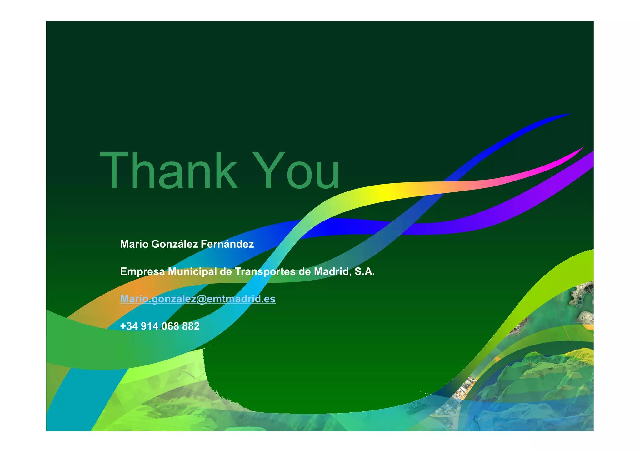 Thank You
Mario González Fernández
Empresa Municipal de Transportes de Madrid, S.A.
Mario.gonzalez@emtmadrid.es
+34 914 068 882