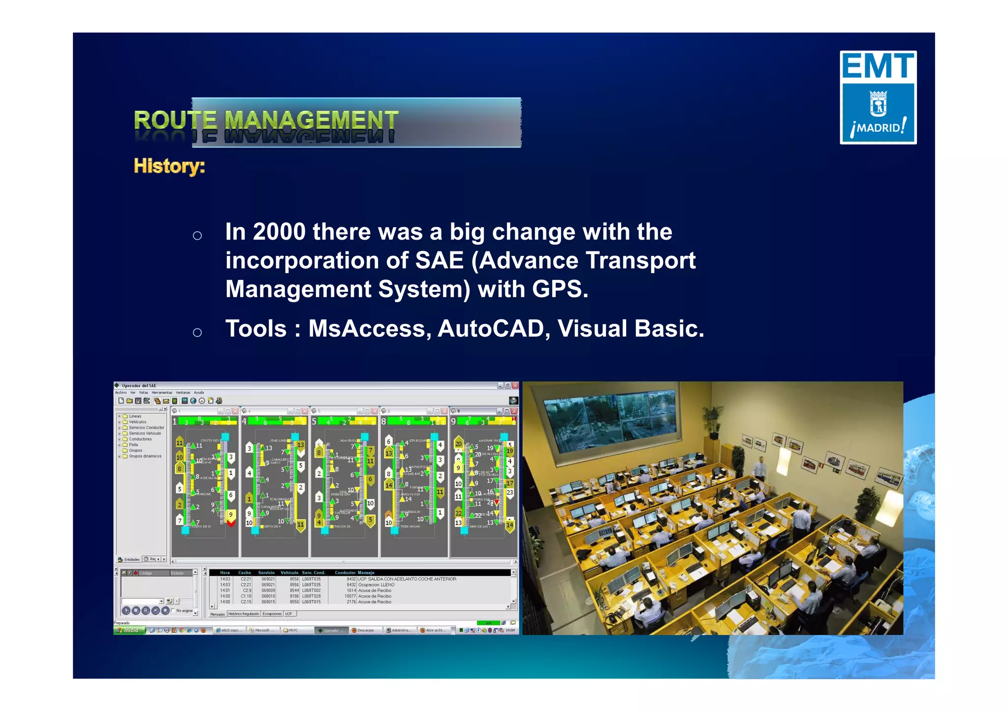 o In 2000 there was a big change with the
incorporation of SAE (Advance Transport
Management System) with GPS.
o Tools : MsAccess, AutoCAD, Visual Basic.