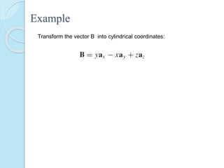 Transform the vector B into cylindrical coordinates:
Example
 
