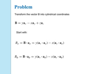 Transform the vector B into cylindrical coordinates
Start with:
Problem
 