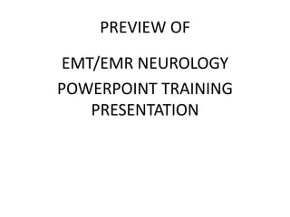 PREVIEW OF
EMT/EMR NEUROLOGY
POWERPOINT TRAINING
PRESENTATION
 