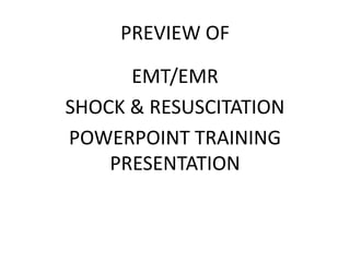 PREVIEW OF
EMT/EMR
SHOCK & RESUSCITATION
POWERPOINT TRAINING
PRESENTATION
 