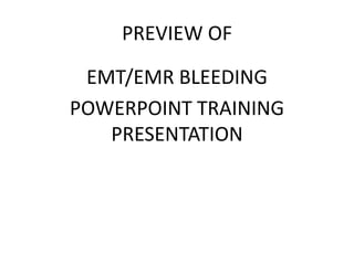 PREVIEW OF
EMT/EMR BLEEDING
POWERPOINT TRAINING
PRESENTATION
 
