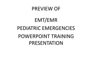 PREVIEW OF
EMT/EMR
PEDIATRIC EMERGENCIES
POWERPOINT TRAINING
PRESENTATION
 