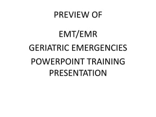 PREVIEW OF
EMT/EMR
GERIATRIC EMERGENCIES
POWERPOINT TRAINING
PRESENTATION
 