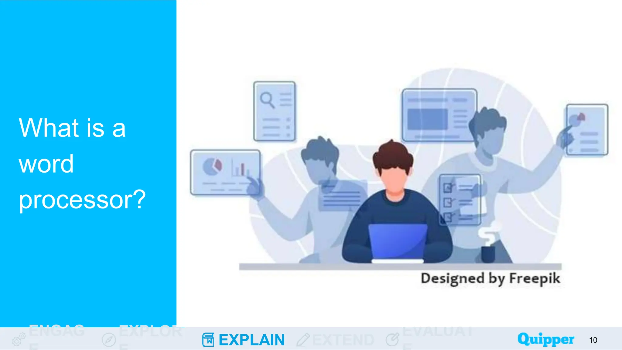 ENGAG EXPLOR
EXPLAIN EXTEND
EVALUAT
What is a
word
processor?
10
 
