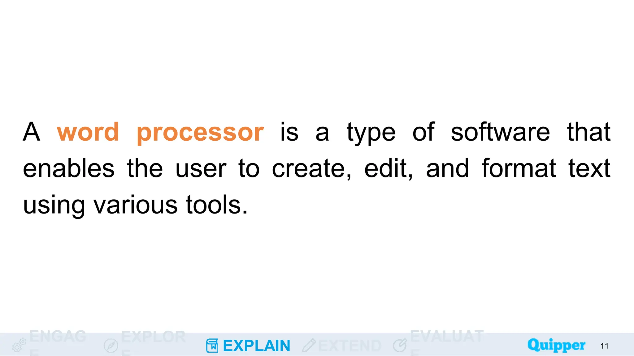 ENGAG EXPLOR
EXPLAIN EXTEND
EVALUAT
A word processor is a type of software that
enables the user to create, edit, and format text
using various tools.
11
 