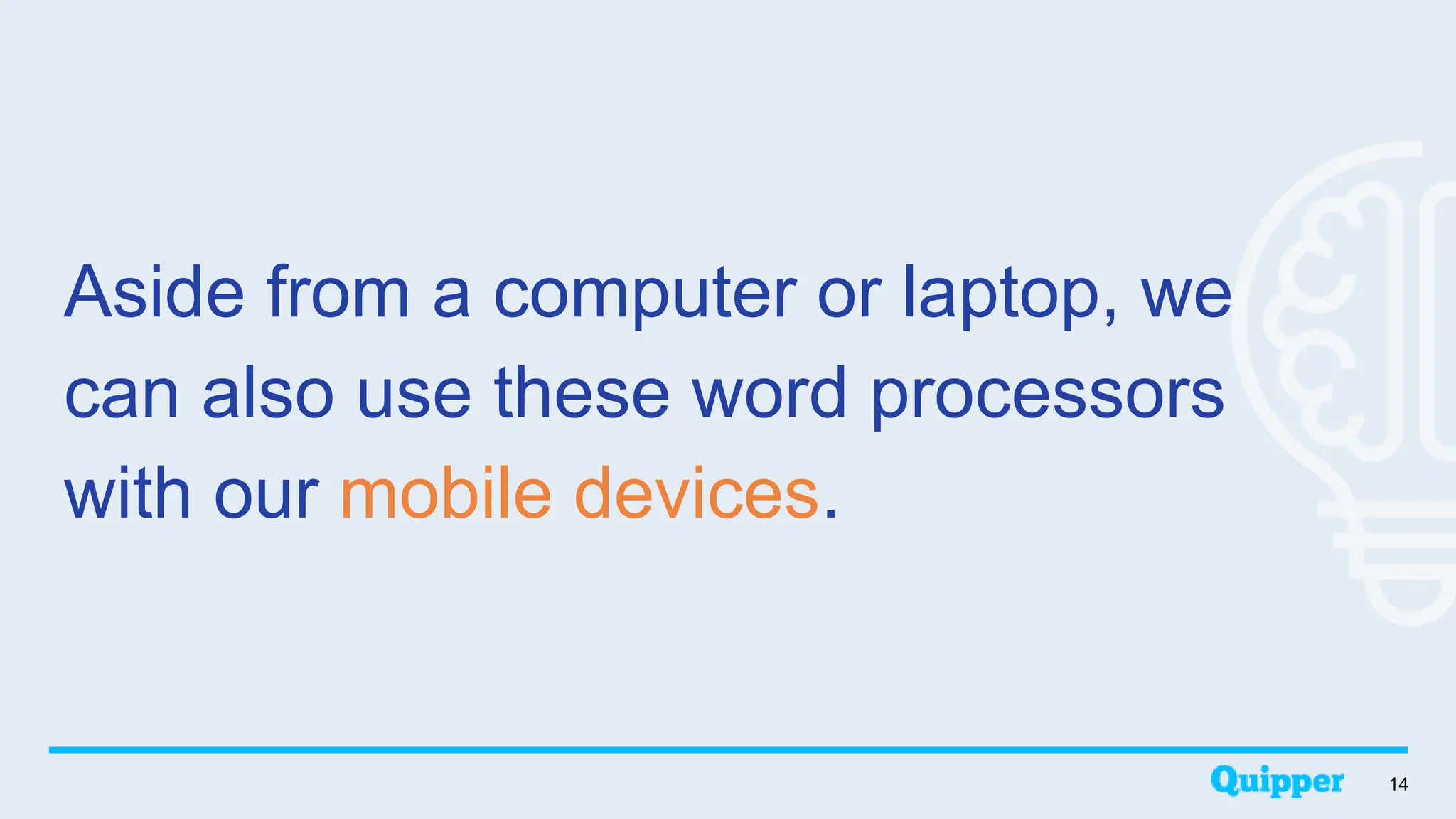 14
Aside from a computer or laptop, we
can also use these word processors
with our mobile devices.
 
