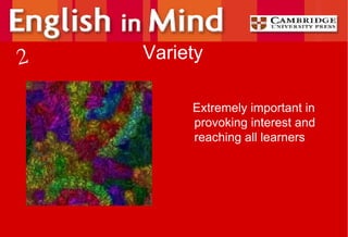 Variety Extremely important in provoking interest and reaching all learners 2 