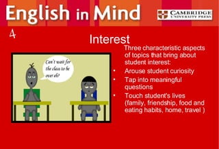 Interest Three characteristic aspects of topics that bring about student interest: Arouse student curiosity Tap into meaningful questions Touch student's lives (family, friendship, food and eating habits, home, travel ) 4 