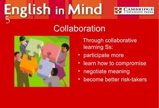 Collaboration Through collaborative learning Ss: participate more learn how to compromise negotiate meaning become better risk-takers 5 