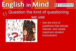 Question the kind of questioning we use Ask the kind of questions that arouse interest  and create maximum student involvement. 11 