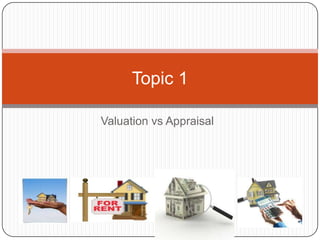 Valuation vs Appraisal
Topic 1
 