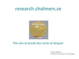 research.chalmers.se
The aim to break the circle of despair
Kristin Olofsson
Chalmers University of Technology
 