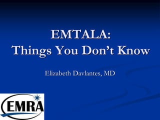 EMTALA:
Things You Don’t Know
Elizabeth Davlantes, MD
 