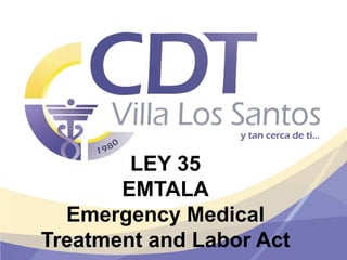 LEY 35
EMTALA
Emergency Medical
Treatment and Labor Act
 