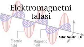 Elektromagnetni
talasi
Sofija Nikolić III-8
 
