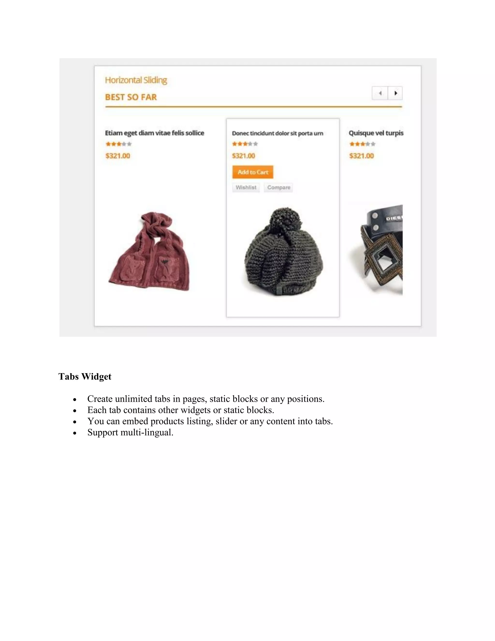 Tabs Widget
 Create unlimited tabs in pages, static blocks or any positions.
 Each tab contains other widgets or static blocks.
 You can embed products listing, slider or any content into tabs.
 Support multi-lingual.
 