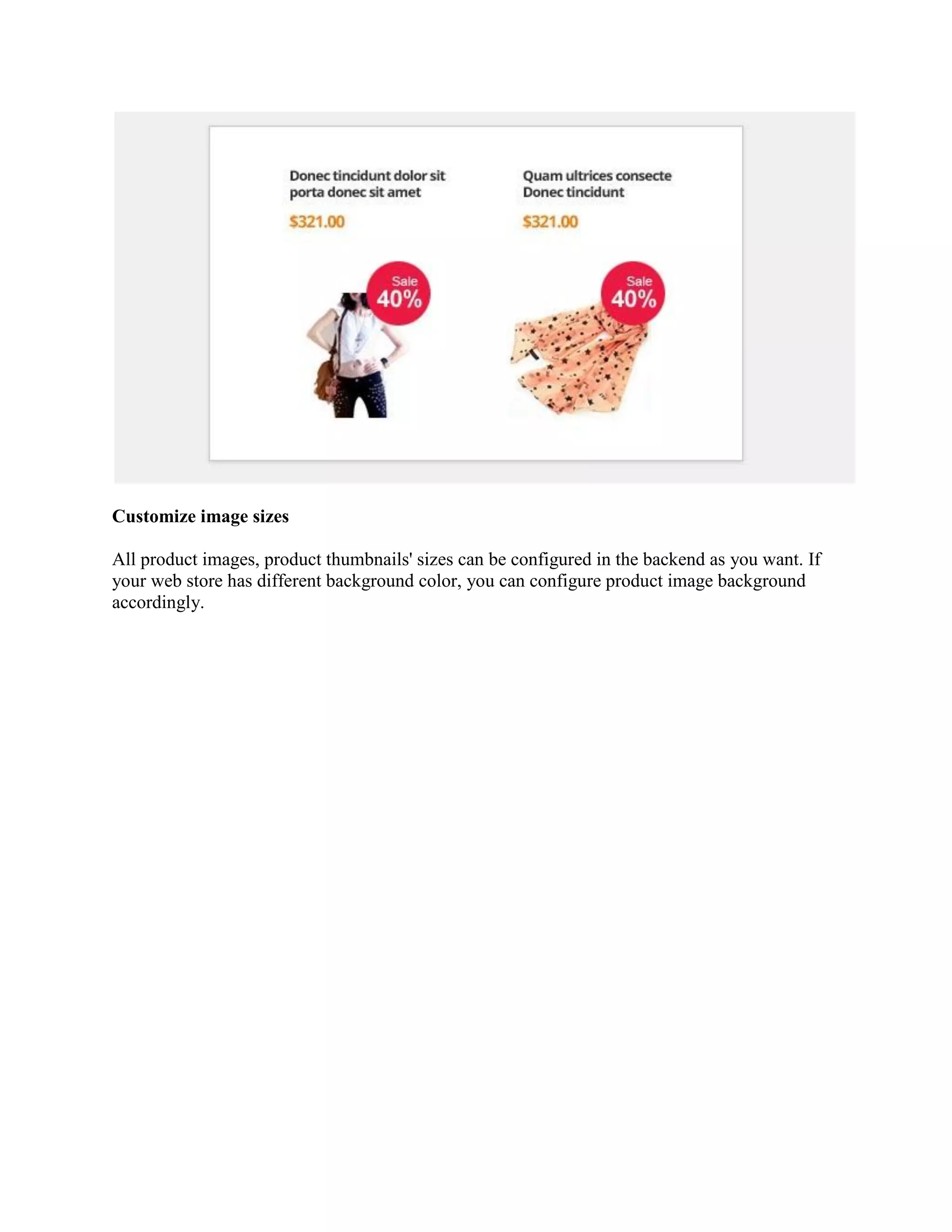 Customize image sizes
All product images, product thumbnails' sizes can be configured in the backend as you want. If
your web store has different background color, you can configure product image background
accordingly.
 