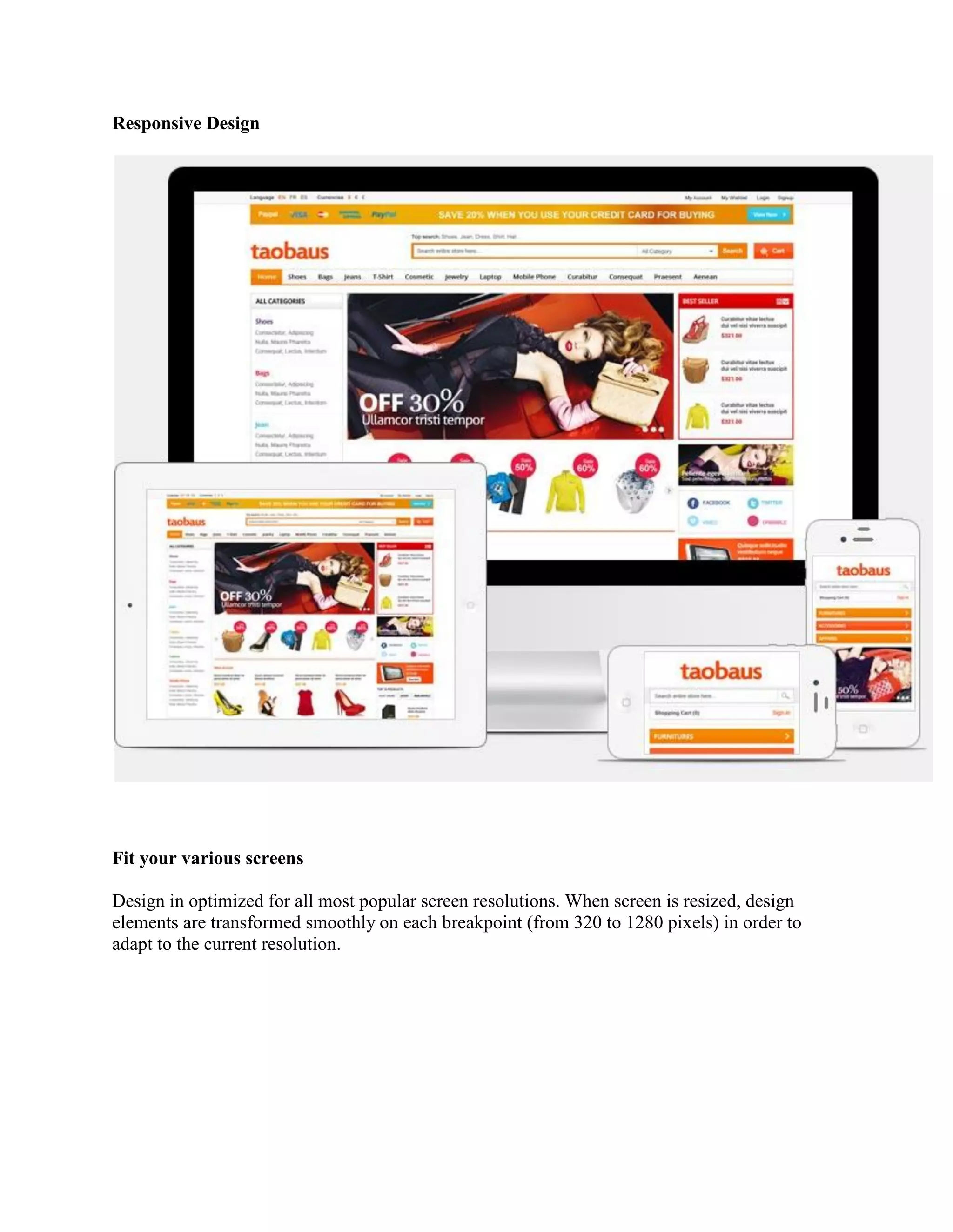 Responsive Design
Fit your various screens
Design in optimized for all most popular screen resolutions. When screen is resized, design
elements are transformed smoothly on each breakpoint (from 320 to 1280 pixels) in order to
adapt to the current resolution.
 