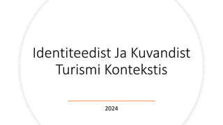 Identiteedist Ja Kuvandist
Turismi Kontekstis
2024
 