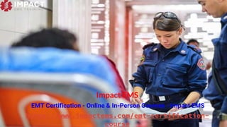 https://www.impactems.com/emt-certification-
course
EMT Certification - Online & In-Person Courses - Impact EMS
Impact EMS
 