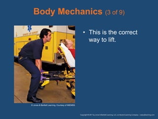 Body Mechanics (3 of 9)
• This is the correct
way to lift.
© Jones & Bartlett Learning. Courtesy of MIEMSS.
 