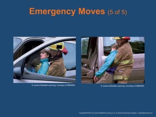 Emergency Moves (5 of 5)
© Jones & Bartlett Learning. Courtesy of MIEMSS. © Jones & Bartlett Learning. Courtesy of MIEMSS.
 