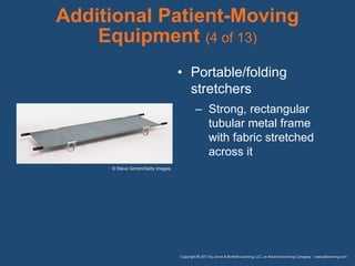Additional Patient-Moving
Equipment (4 of 13)
• Portable/folding
stretchers
– Strong, rectangular
tubular metal frame
with fabric stretched
across it
© Steve Gorton/Getty Images.
 