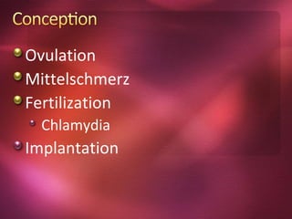 Ovulation
Mittelschmerz
Fertilization
  Chlamydia
Implantation
 