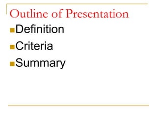 Outline of Presentation
Definition
Criteria
Summary
 