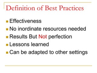 Definition of Best Practices
 Effectiveness
 No inordinate resources needed
 Results But Not perfection
 Lessons learned
 Can be adapted to other settings
 
