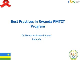 Best Practices in Rwanda PMTCT
Program
Dr Brenda Asiimwe-Kateera
Rwanda
 