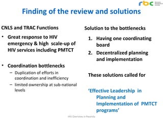 Finding of the review and solutions
CNLS and TRAC Functions
• Great response to HIV
emergency & high scale-up of
HIV servi...