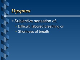 Dyspnea Subjective sensation of:  Difficult, labored breathing or Shortness of breath 