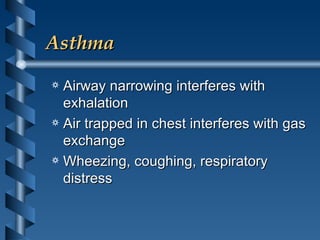 Asthma Airway narrowing interferes with exhalation Air trapped in chest interferes with gas exchange Wheezing, coughing, respiratory distress 