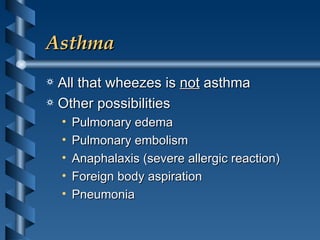 Asthma All that wheezes is  not  asthma Other possibilities Pulmonary edema Pulmonary embolism Anaphalaxis (severe allergic reaction) Foreign body aspiration Pneumonia 