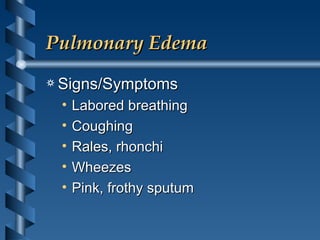 Pulmonary Edema Signs/Symptoms Labored breathing Coughing Rales, rhonchi Wheezes Pink, frothy sputum 