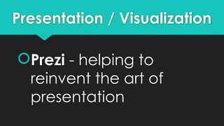 Presentation / Visualization
Prezi - helping to
reinvent the art of
presentation
 
