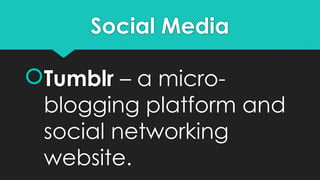Social Media
Tumblr – a micro-
blogging platform and
social networking
website.
 