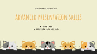 SLIDESMANIA.COM
advanced presentation skills
EMPOWERMENT TECHNOLOGY
● HYPERLINKS
● EMBEDDING FILES AND DATA
 