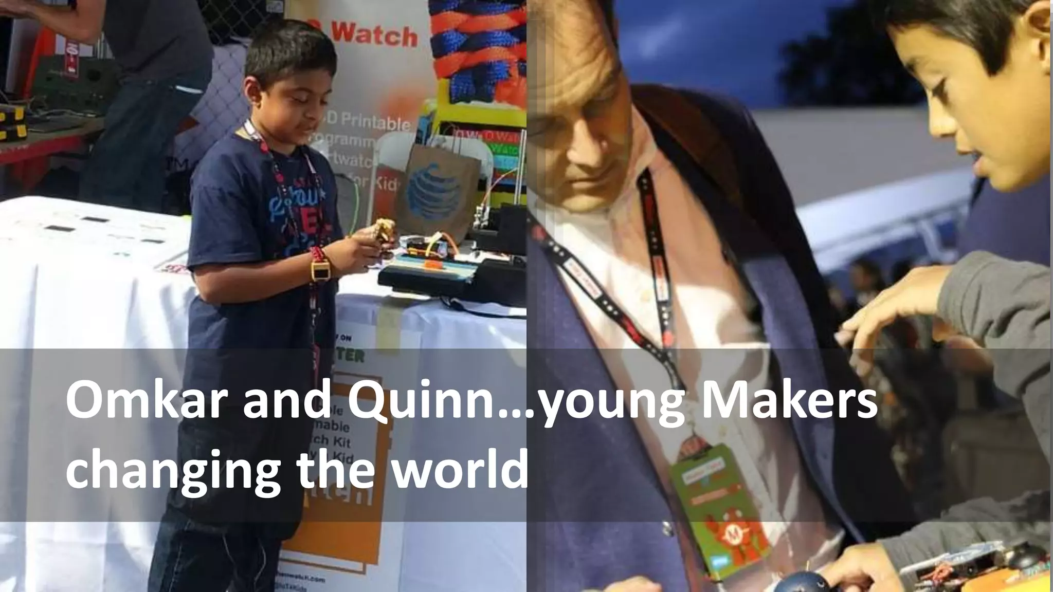 Omkar and Quinn…young Makers
changing the world
 