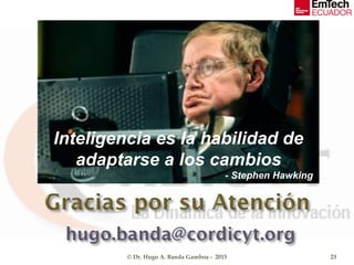 © Dr. Hugo A. Banda Gamboa - 2015 23
Inteligencia es la habilidad de
adaptarse a los cambios
- Stephen Hawking
 