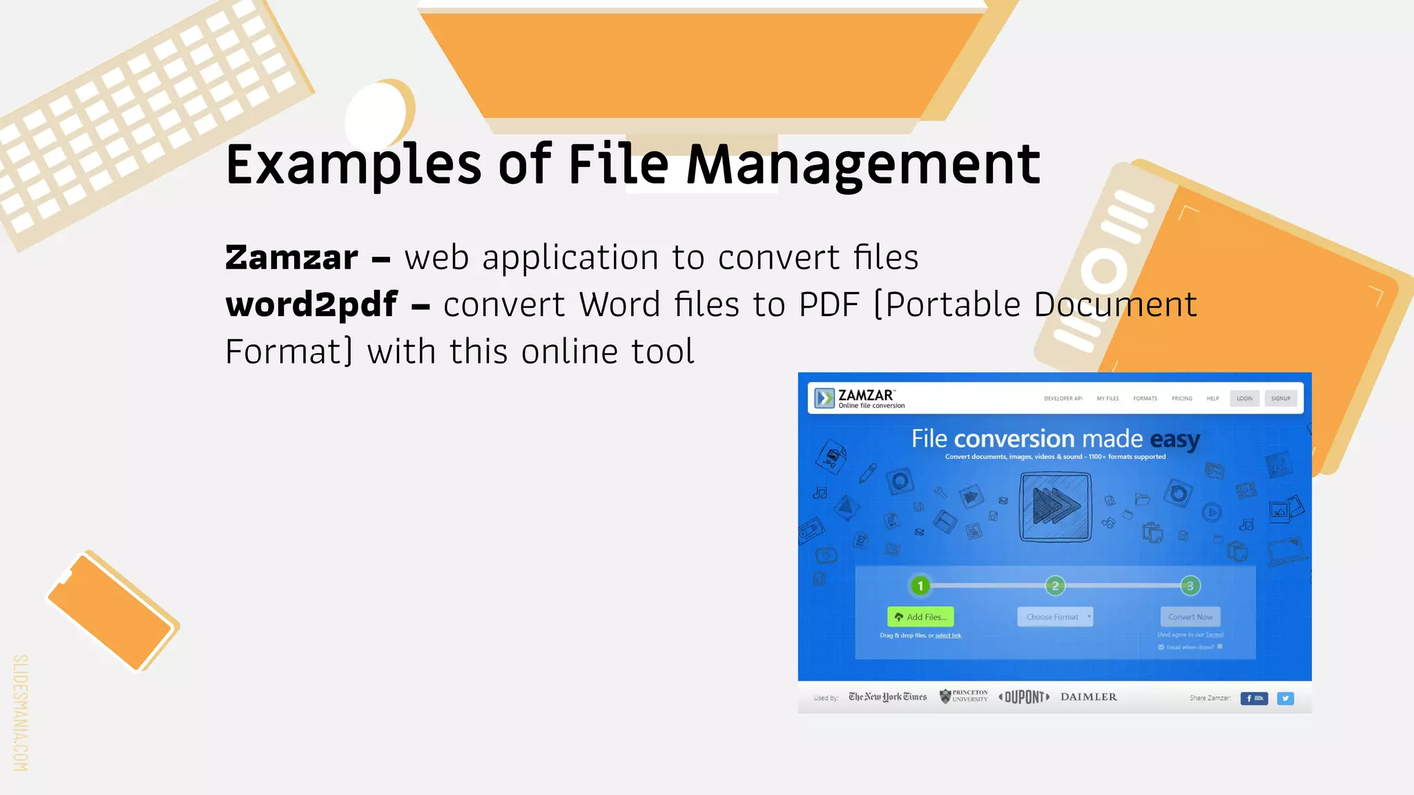 SLIDESMANIA.COM
SLIDESMANIA.COM
Examples of File Management
Zamzar – web application to convert ﬁles
word2pdf – convert Word ﬁles to PDF (Portable Document
Format) with this online tool
 
