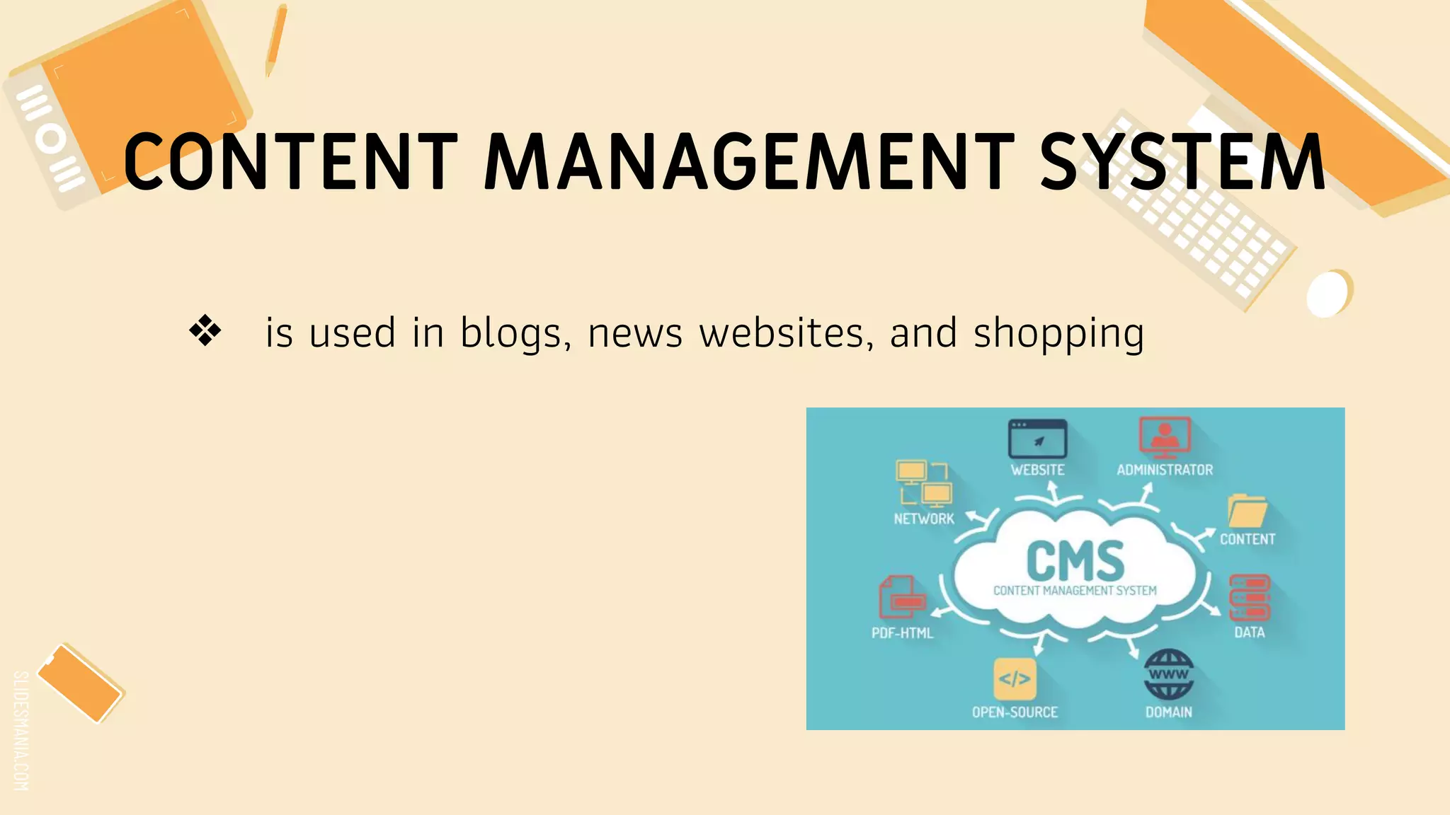 SLIDESMANIA.COM
CONTENT MANAGEMENT SYSTEM
❖ is used in blogs, news websites, and shopping
 