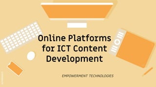 SLIDESMANIA.COM
Online Platforms
for ICT Content
Development
EMPOWERMENT TECHNOLOGIES
 
