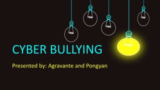 CYBER BULLYING
Presented by: Agravante and Pongyan
 